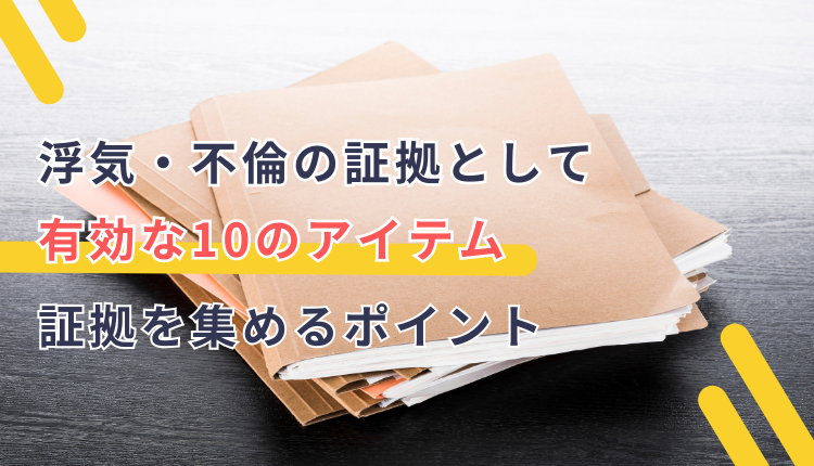 浮気・不倫の証拠として有効な10のアイテム｜証拠を集めるポイント