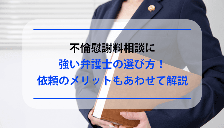 不倫慰謝料相談に強い弁護士の選び方！依頼のメリットもあわせて解説