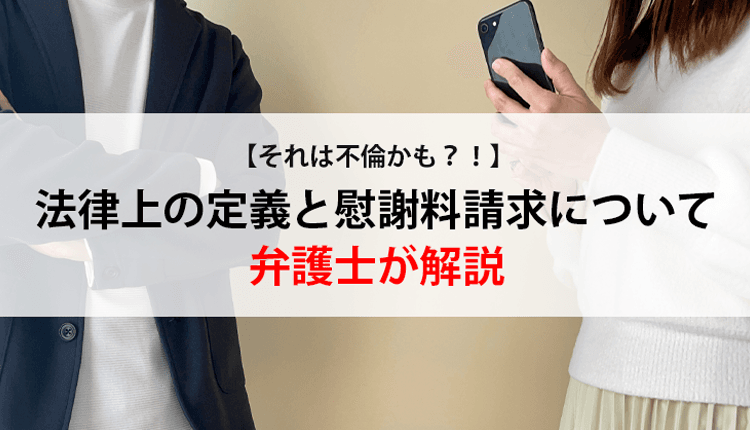 【それは不倫かも？！】法律上の定義と慰謝料請求について弁護士が解説