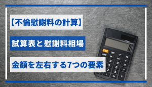 【不倫慰謝料の計算】試算表と慰謝料相場、金額を左右する7つの要素