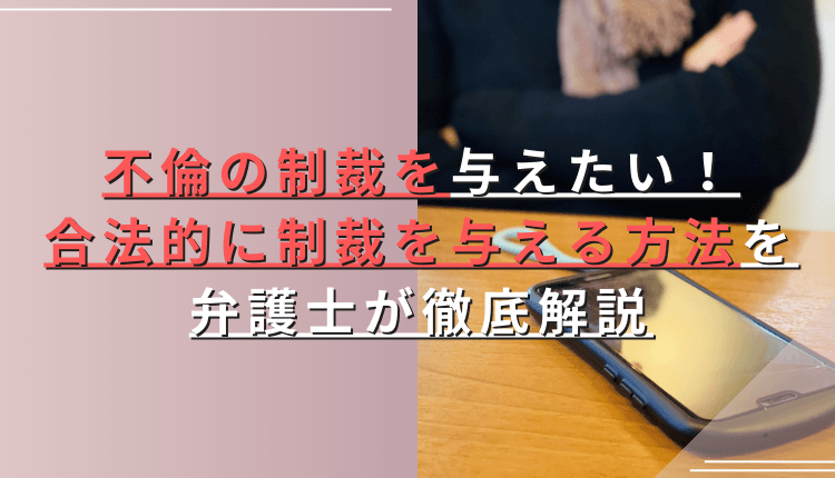 不倫の制裁を与えたい！合法的に制裁を与える方法を弁護士が徹底解説