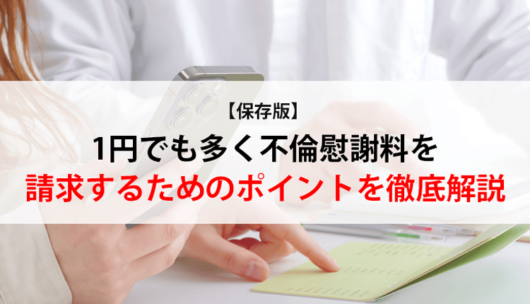 【保存版】1円でも多く不倫慰謝料を請求するためのポイントを徹底解説
