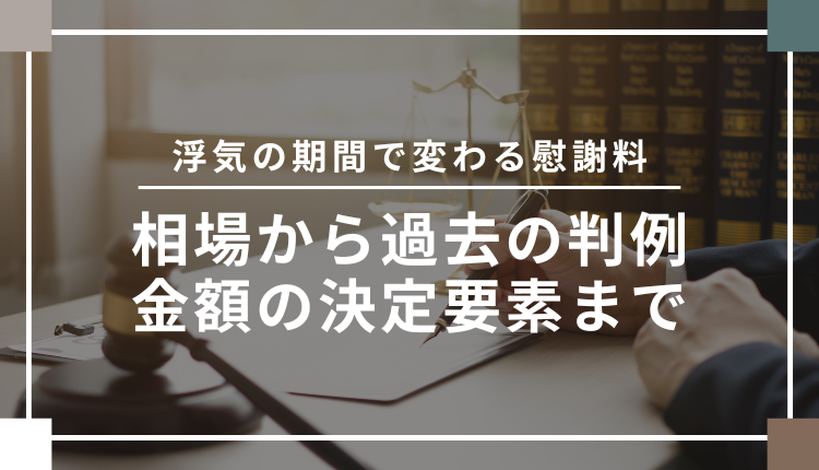 浮気の期間で変わる慰謝料｜相場から過去の判例、金額の決定要素まで