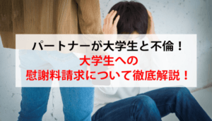 【不倫相手が大学生】慰謝料請求の4つの条件と具体的な回収方法とは