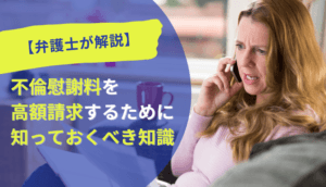 【不倫の慰謝料】請求できる6つの条件と慰謝料相場、高額請求する方法