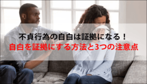 不貞行為の自白は証拠になる！自白を証拠にする方法と3つの注意点