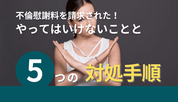 不倫慰謝料を請求された！やってはいけないことと5つの対処手順