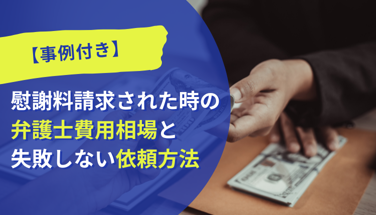【事例付き】慰謝料請求された時の弁護士費用相場と失敗しない依頼方法
