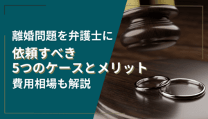 離婚問題を弁護士に依頼すべき5つのケースとメリット、費用相場も解説
