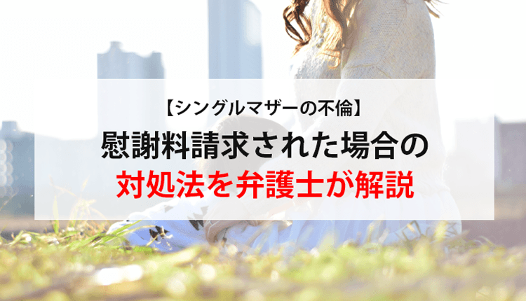 【シングルマザーの不倫】慰謝料請求された場合の対処法を弁護士が解説