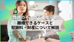 性格の不一致で離婚！できるケース・できないケース、慰謝料や財産分与