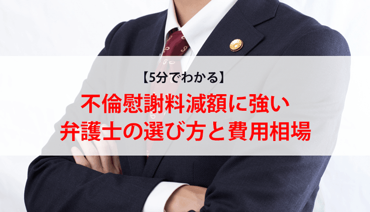 【5分でわかる】不倫慰謝料減額に強い弁護士の選び方と費用相場