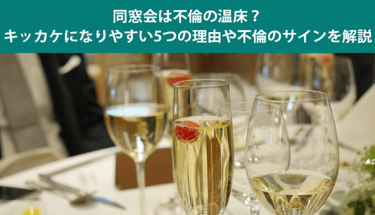 同窓会は不倫の温床？キッカケになりやすい5つの理由や不倫のサインを解説