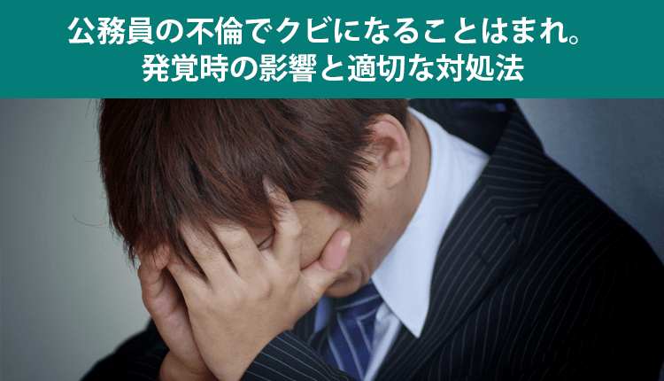 公務員の不倫でクビになることはまれ。発覚時の影響と適切な対処法