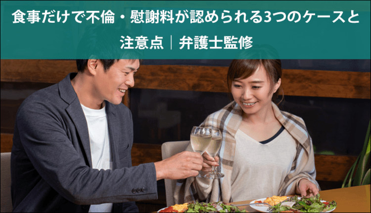 食事だけでも不倫が認められる3つのケース！慰謝料請求の方法や対処法