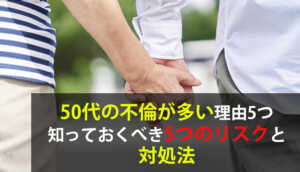 【熟年離婚になる前に】50代の不倫が多い5つの理由と泥沼化を防ぐ対処法