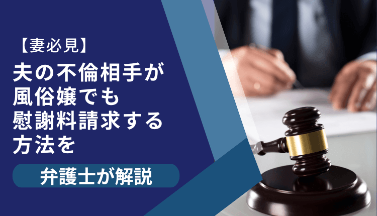 【妻必見】夫の不倫相手が風俗嬢でも慰謝料請求する方法を弁護士が解説