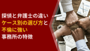 【探偵と弁護士の違い】それぞれの特徴、ケース別の選び方やポイント