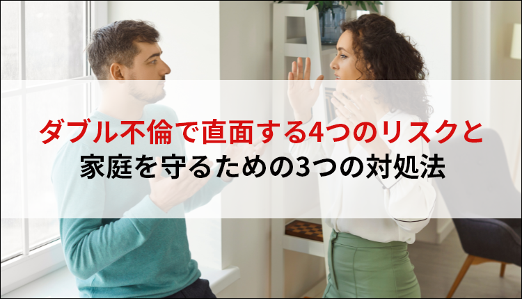 ダブル不倫で直面する4つのリスクと家庭を守るための3つの対処法