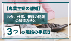 【専業主婦の離婚】不安やリスクと「お金・仕事・親権」問題の解消方法