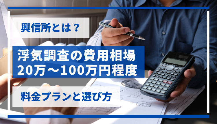 興信所とは?浮気調査の費用相場20万~100万円程度|料金プランと選び方