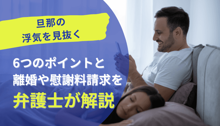 旦那の浮気を見抜く6つのポイントと対処法｜慰謝料請求から離婚まで