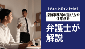 【失敗しない探偵の選び方】6つのチェックポイントと3つの注意点