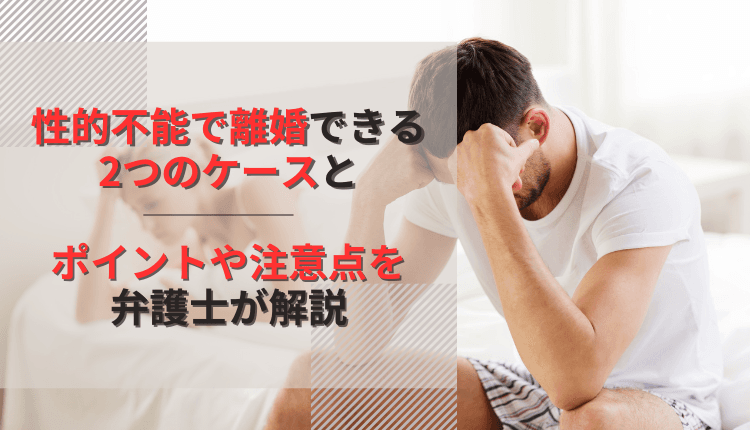 性的不能で離婚できる2つのケースとポイントや注意点を弁護士が解説