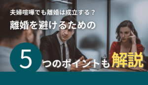 夫婦喧嘩でも離婚は成立する？離婚を避けるための5つのポイントも解説