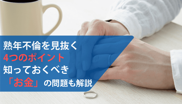熟年不倫を見抜く4つのポイント｜知っておくべき「お金」の問題も解説