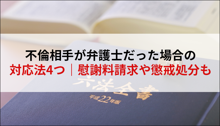 不倫相手が弁護士だった場合の対応法4つ｜慰謝料請求や懲戒処分も