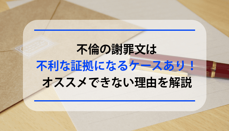 不倫の謝罪文は不利な証拠になるケースあり！オススメできない理由を解説