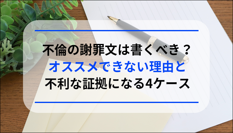 不倫の謝罪文は書くべき？オススメできない理由と不利な証拠になる4ケース