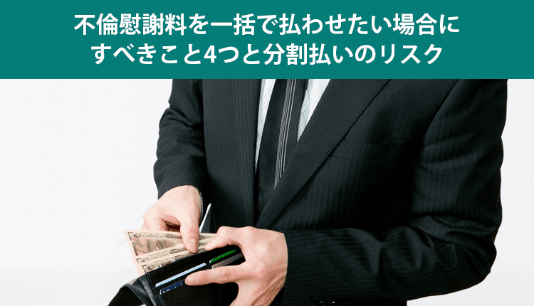 不倫慰謝料を一括で払わせたい場合にすべきこと4つと分割払いのリスク