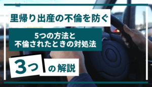 里帰り出産の不倫を防ぐ5つの方法と不倫されたときの対処法3つを解説