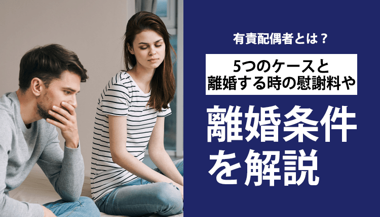 有責配偶者とは？5つのケースと離婚する時の慰謝料や離婚条件を解説