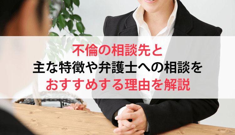 不倫の相談先と主な特徴や弁護士への相談をおすすめする理由を解説