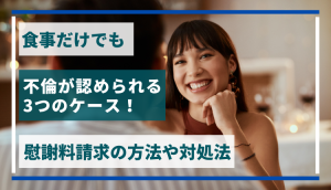 食事だけでも不倫が認められる3つのケース！慰謝料請求の方法や対処法