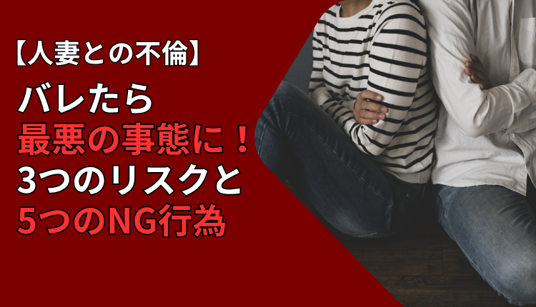 【人妻との不倫】バレたら最悪の事態に!3つのリスクと5つのNG行為