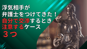 浮気相手が弁護士をつけてきた！自分で交渉するとき注意するケース３つ