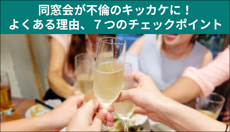 同窓会が不倫のキッカケに！よくある理由、７つのチェックポイント