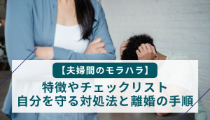 【夫婦間のモラハラ】特徴やチェックリスト｜自分を守る対処法と離婚の手順