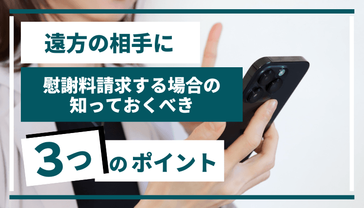 遠方の相手に慰謝料請求する場合の、知っておくべき3つのポイント