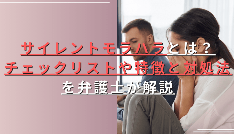 サイレントモラハラとは？チェックリストや特徴と対処法を弁護士が解説