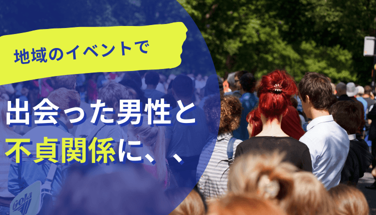 地域のイベントで出会った男性と不貞関係に、、