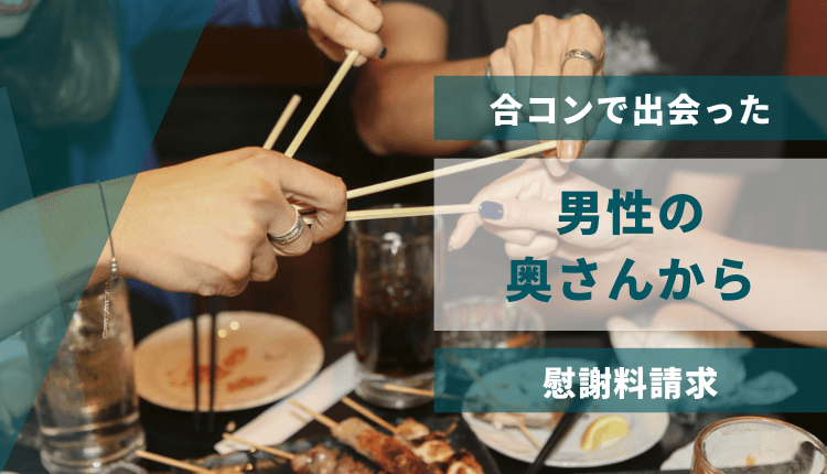 合コンで出会った男性の奥さんから慰謝料請求