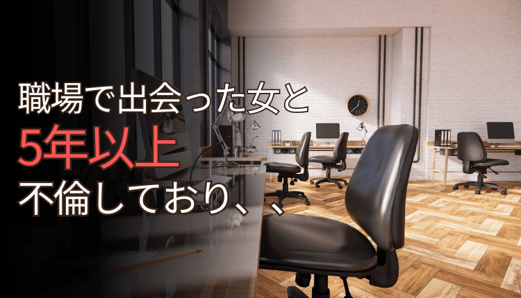 職場で出会った女と5年以上不倫しており、、