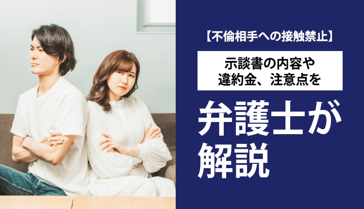 【不倫相手への接触禁止】示談書の内容や違約金、注意点を弁護士が解説