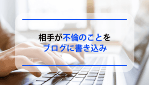 相手が不倫のことをブログに書き込み慰謝料を請求した事例