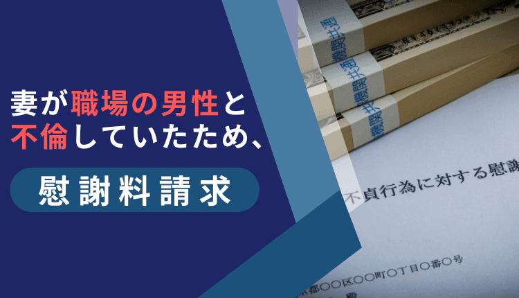 妻が職場の男性と不倫していたため、慰謝料請求